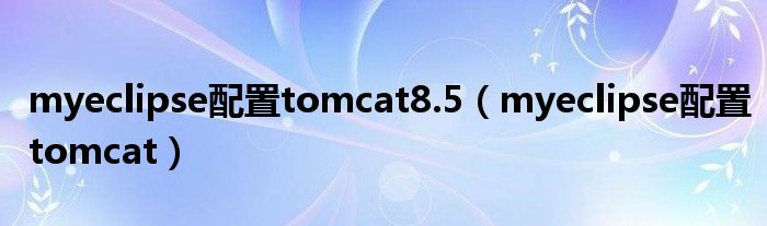 myeclipse配置tomcat8.5（myeclipse配置tomcat）