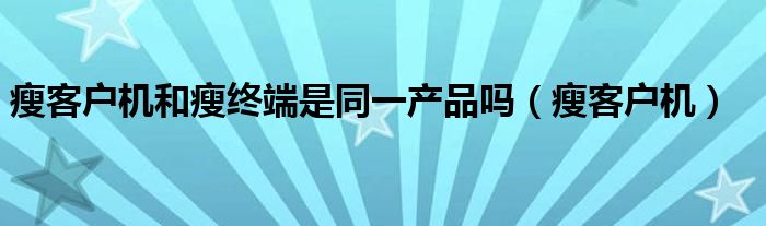 瘦客户机和瘦终端是同一产品吗（瘦客户机）