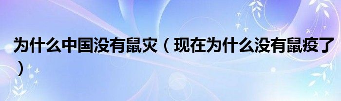 为什么中国没有鼠灾（现在为什么没有鼠疫了）