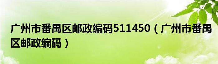 广州市番禺区邮政编码511450（广州市番禺区邮政编码）