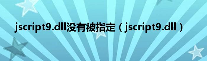 jscript9.dll没有被指定（jscript9.dll）