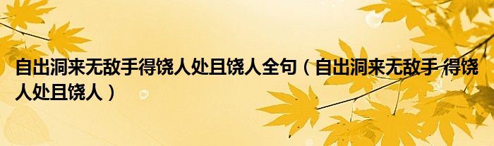 自出洞来无敌手得饶人处且饶人全句（自出洞来无敌手 得饶人处且饶人）