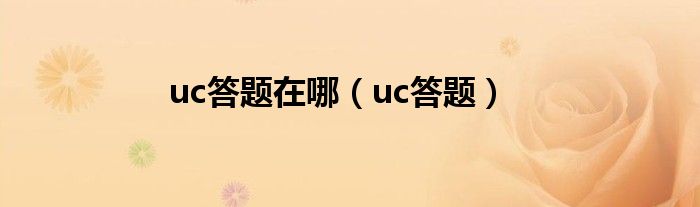 uc答题在哪（uc答题）