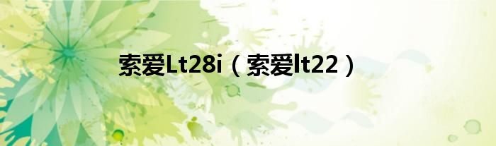 索爱Lt28i（索爱lt22）