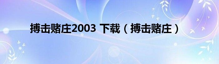 搏击赌庄2003 下载（搏击赌庄）