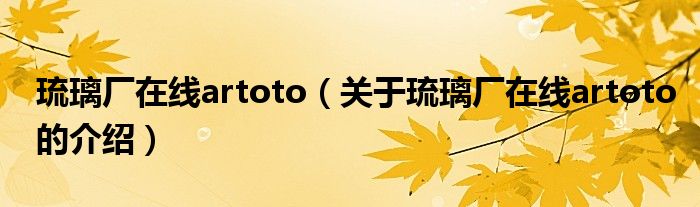 琉璃厂在线artoto（关于琉璃厂在线artoto的介绍）