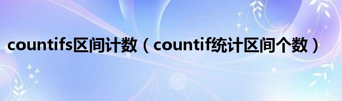 countifs区间计数（countif统计区间个数）