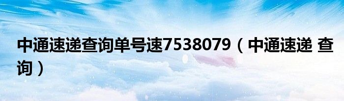 中通速递查询单号速7538079（中通速递 查询）