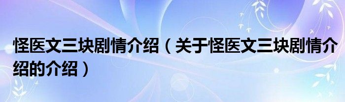 怪医文三块剧情介绍（关于怪医文三块剧情介绍的介绍）