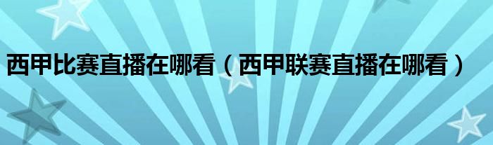 西甲比赛直播在哪看（西甲联赛直播在哪看）