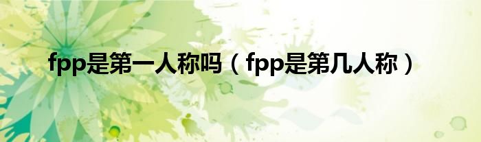 fpp是第一人称吗（fpp是第几人称）