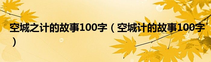 空城之计的故事100字（空城计的故事100字）