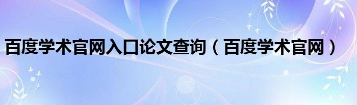 百度学术官网入口论文查询（百度学术官网）