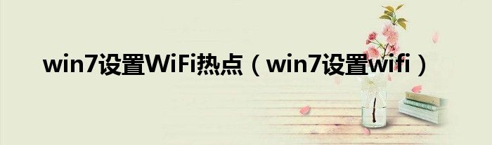 win7设置WiFi热点（win7设置wifi）