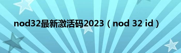 nod32最新激活码2023（nod 32 id）