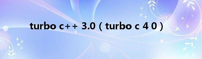 turbo c++ 3.0（turbo c 4 0）