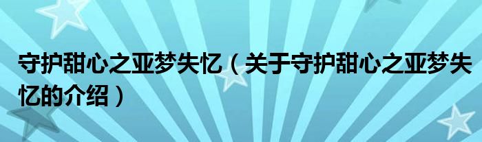 守护甜心之亚梦失忆（关于守护甜心之亚梦失忆的介绍）