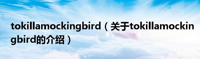 tokillamockingbird（关于tokillamockingbird的介绍）