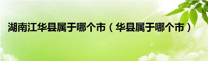 湖南江华县属于哪个市（华县属于哪个市）