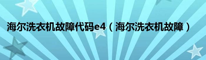 海尔洗衣机故障代码e4（海尔洗衣机故障）