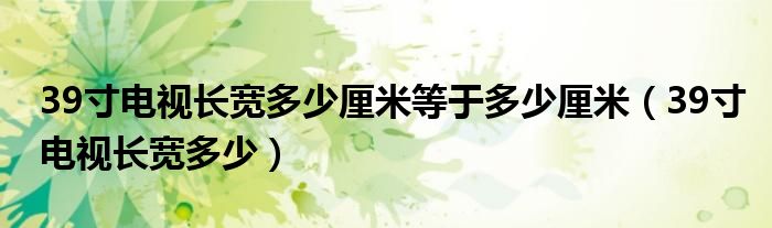 39寸电视长宽多少厘米等于多少厘米（39寸电视长宽多少）