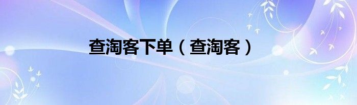 查淘客下单（查淘客）