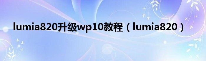 lumia820升级wp10教程（lumia820）