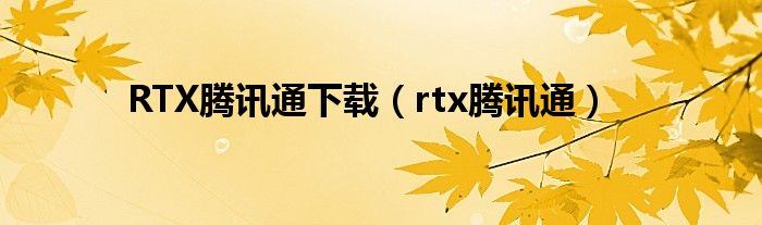 RTX腾讯通下载（rtx腾讯通）