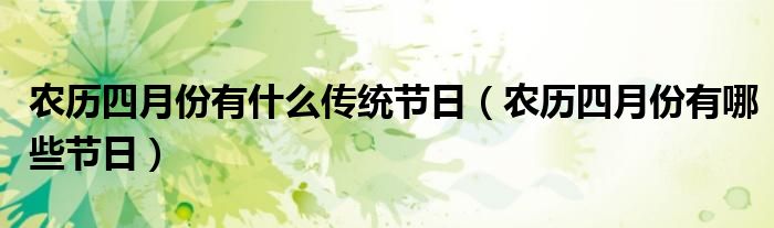 农历四月份有什么传统节日（农历四月份有哪些节日）