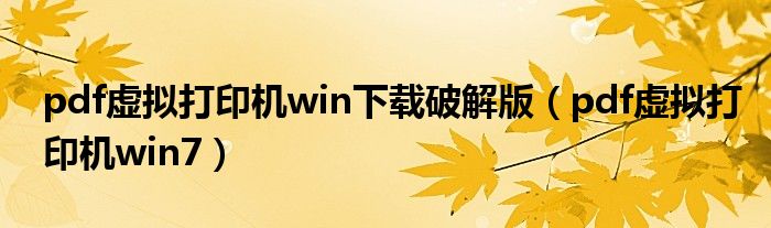 pdf虚拟打印机win下载破解版（pdf虚拟打印机win7）