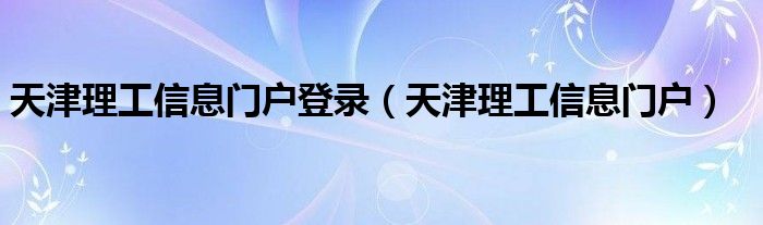 天津理工信息门户登录（天津理工信息门户）