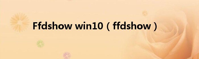 Ffdshow win10（ffdshow）