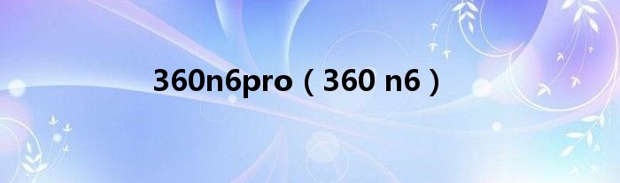 360n6pro（360 n6）