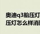 奥迪q3胎压灯怎么样消除不了呢（奥迪q3胎压灯怎么样消除）