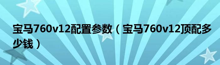 宝马760v12配置参数（宝马760v12顶配多少钱）