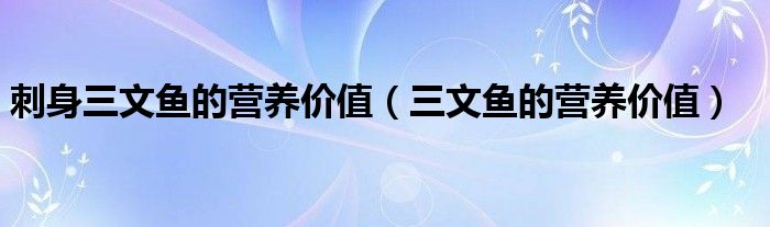 刺身三文鱼的营养价值（三文鱼的营养价值）