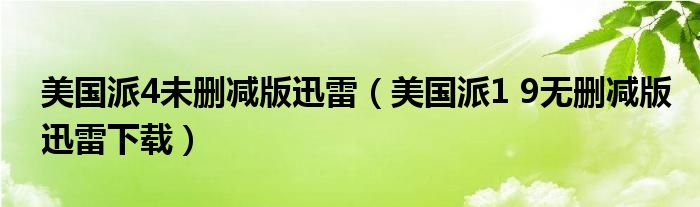 美国派4未删减版迅雷（美国派1 9无删减版迅雷下载）