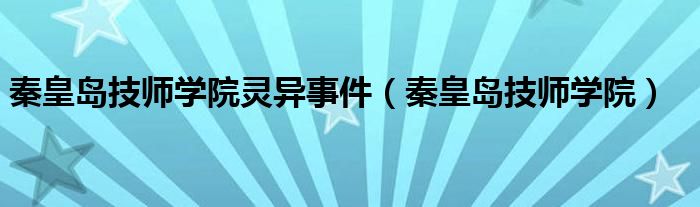 秦皇岛技师学院灵异事件（秦皇岛技师学院）