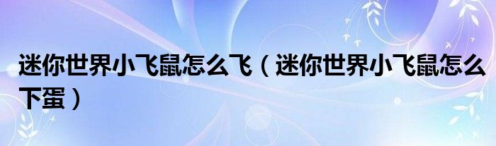 迷你世界小飞鼠怎么飞（迷你世界小飞鼠怎么下蛋）