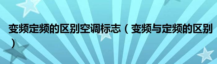 变频定频的区别空调标志（变频与定频的区别）