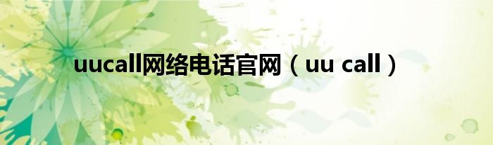 uucall网络电话官网（uu call）