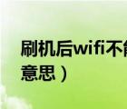 刷机后wifi不能正常使用（刷机wipe是什么意思）