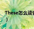 These怎么读音英语怎么读（these怎么读音）