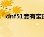 dnf51套有宝珠吗（dnf五一套有宝珠吗）