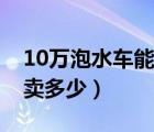 10万泡水车能卖多少钱一辆（10万泡水车能卖多少）