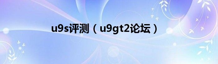 u9s评测（u9gt2论坛）