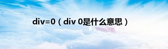 div=0（div 0是什么意思）