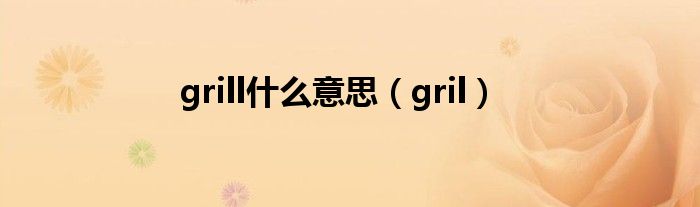 grill什么意思（gril）