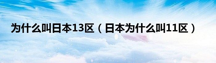 为什么叫日本13区（日本为什么叫11区）