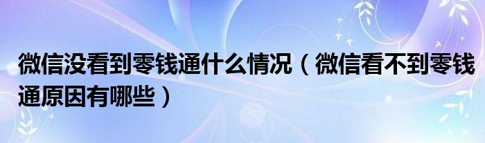 微信没看到零钱通什么情况（微信看不到零钱通原因有哪些）